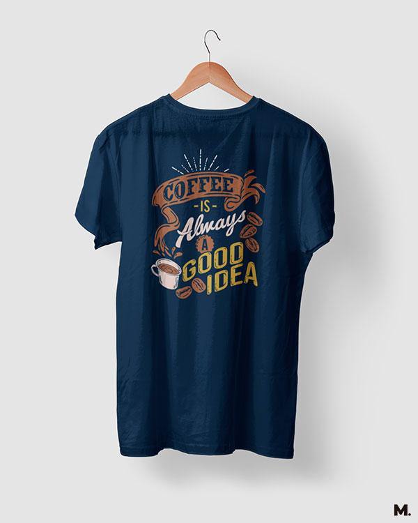 printed t shirts - Coffee is always a good idea - MUSELOT
