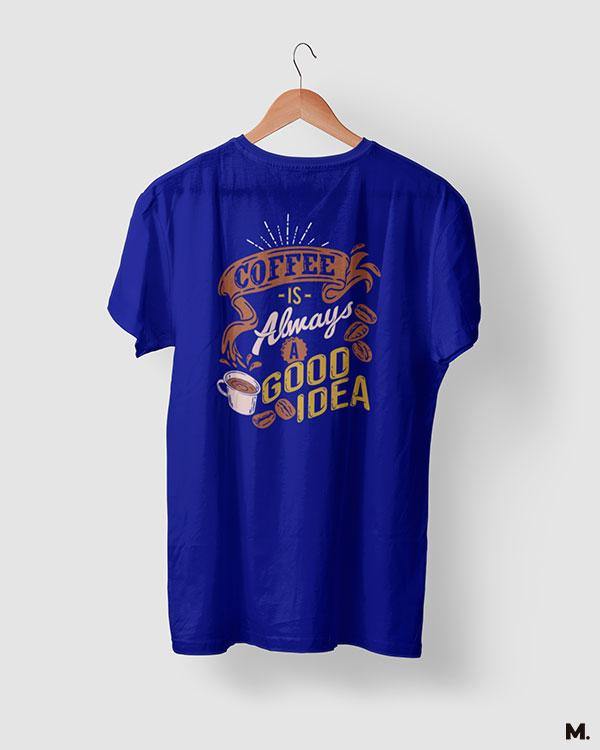 printed t shirts - Coffee is always a good idea - MUSELOT