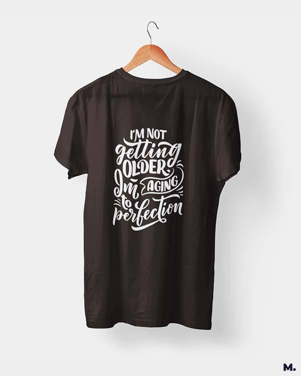 printed t shirts - I am aging to perfection - MUSELOT