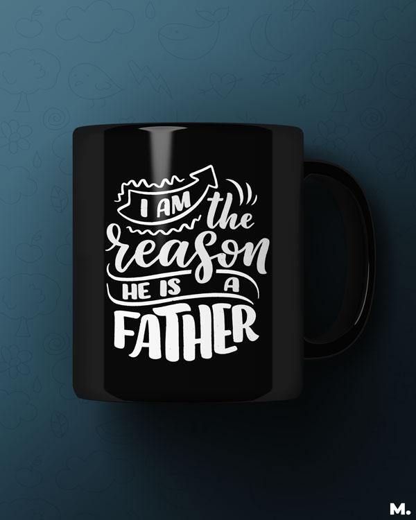 Black Printed mugs online for mom - I am the reason, he's a father - MUSELOT