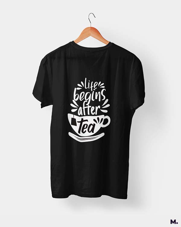 printed t shirts - Life begins after tea - Muselot India