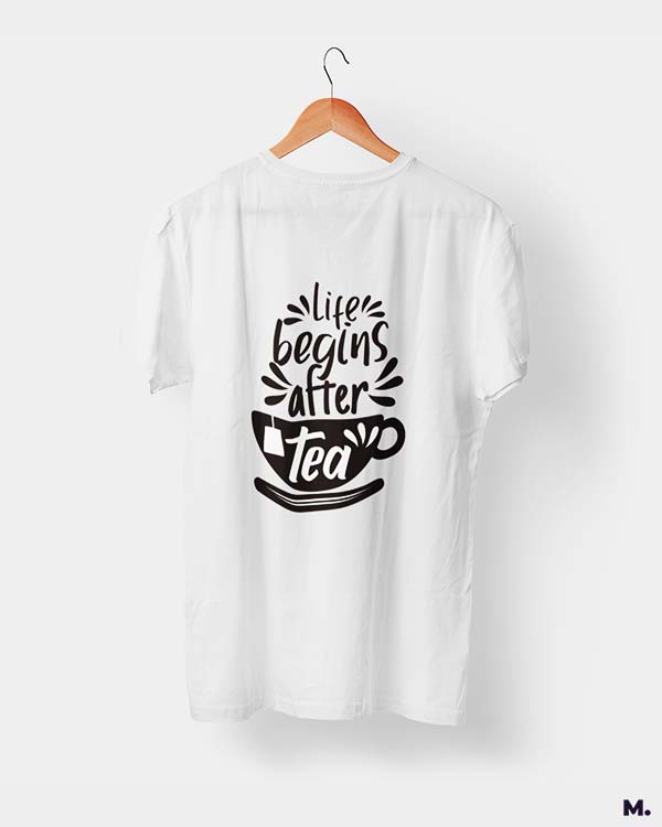 printed t shirts - Life begins after tea - Muselot India