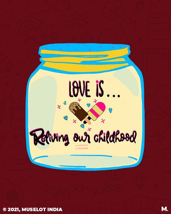 printed t shirts - Love is reliving childhood - MUSELOT