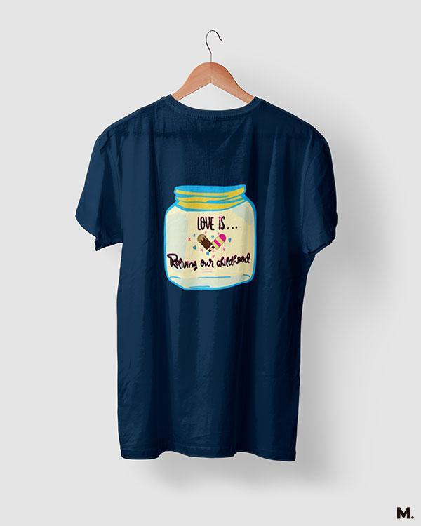 printed t shirts - Love is reliving childhood - MUSELOT