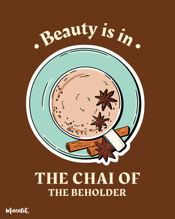 Beauty is in the chai of the beholder printed t shirts by Muselot in coffee brown colour
