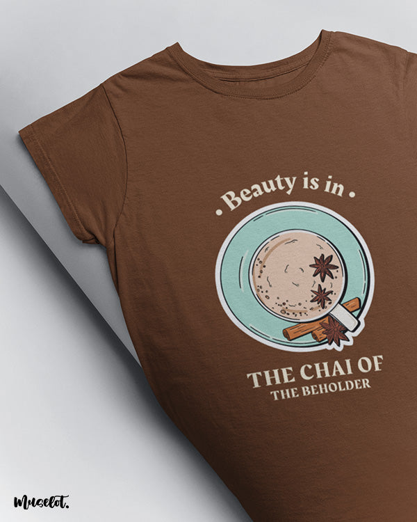 Beauty is in the chai of the beholder printed t shirts by Muselot in coffee brown colour