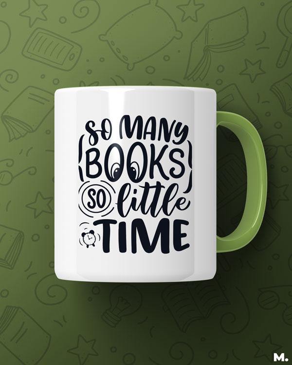 Green printed mugs online for book lovers and readers - So many books, so little time - MUSELOT