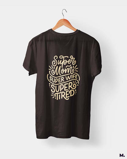 Supermom, Superwife, Supertired printed t shirts