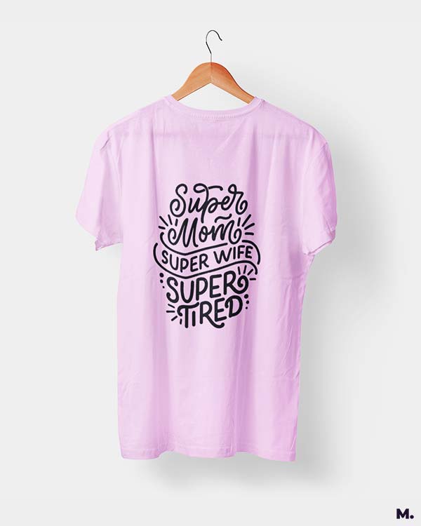 Supermom, Superwife, Supertired printed t shirts