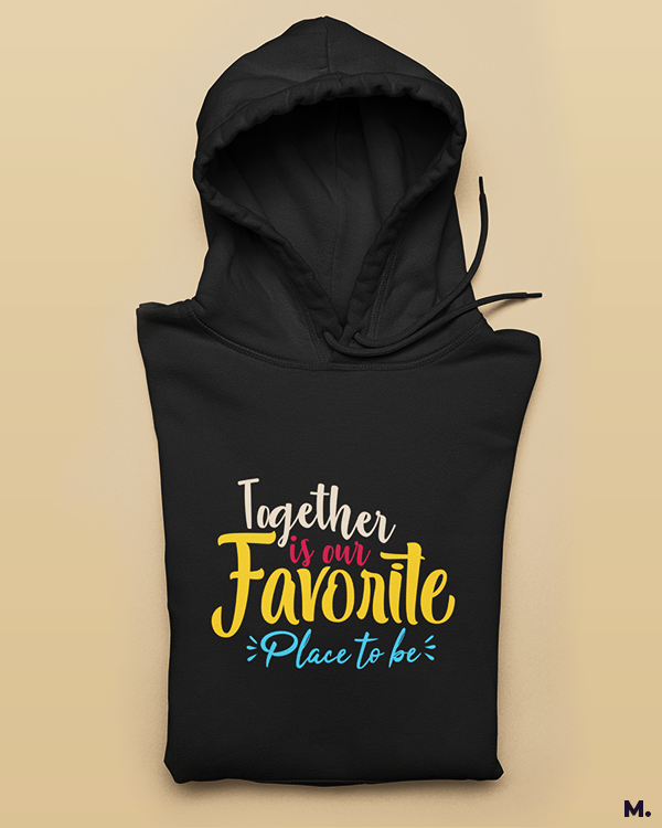 Together is our favorite place printed hoodies