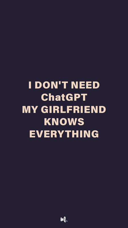 Graphic design showcasing the “I Don’t Need ChatGPT My Girlfriend Knows Everything” statement, highlighting a humorous, relationship-driven vibe on a deep solid background – Muselot