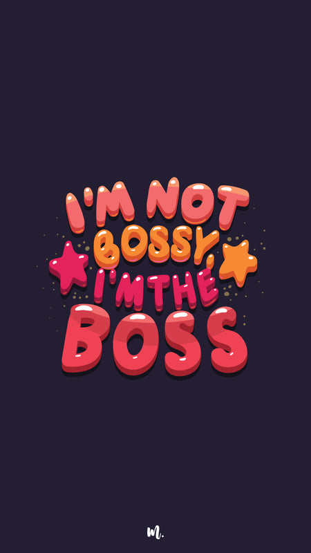 I am not bossy, I am the Boss!