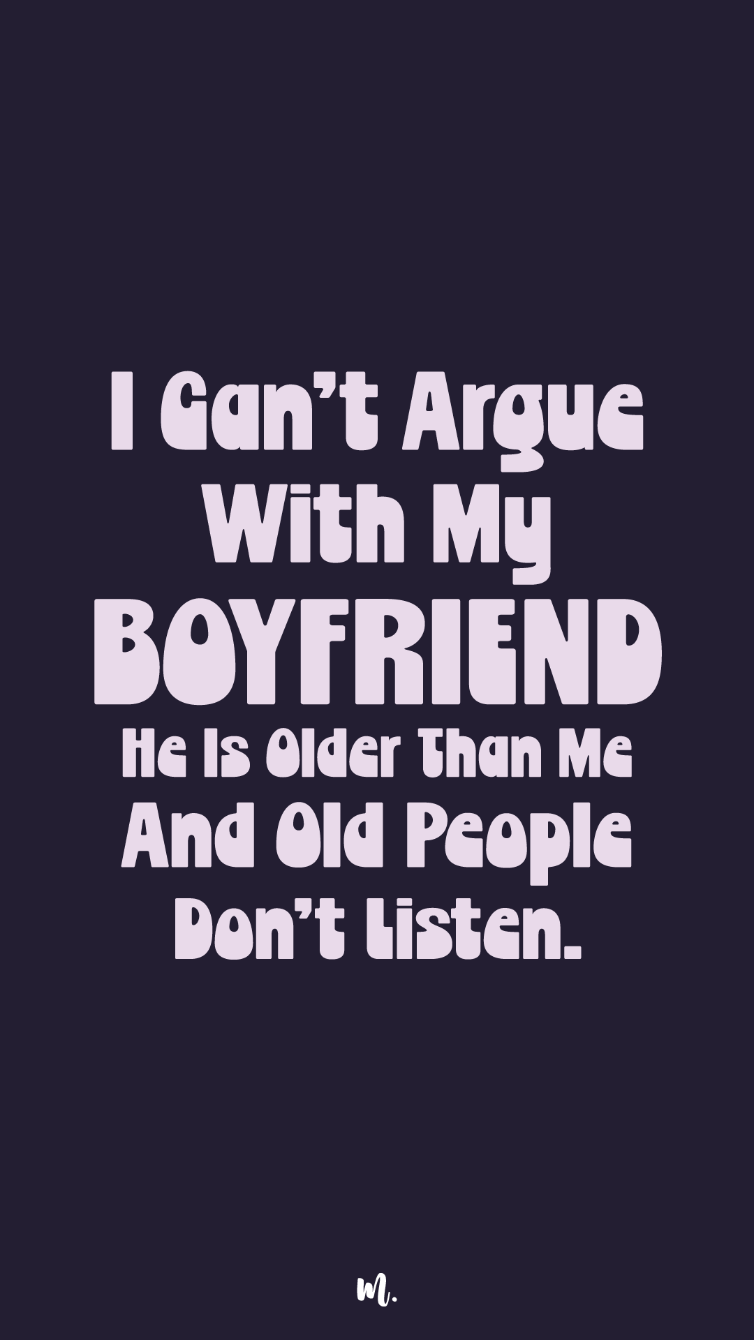 Bold stacked typography design showcasing the quote “I Can’t Argue With My Boyfriend He Is Older Than Me And Old People Don’t Listen.” with emphasis on “BOYFRIEND,” highlighting sarcastic age-gap humor and playful relationship banter on a deep solid background – Muselot