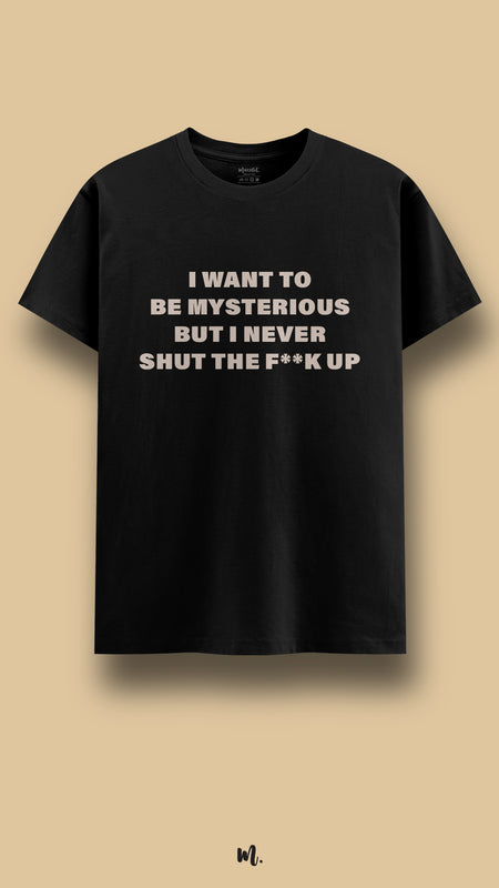 Black graphic t-shirt showcasing the “I Want to Be Mysterious but I Never Shut the F**k Up” statement, highlighting a witty, loud-and-proud attitude perfect for casual outings, friend hangouts, and statement streetwear – Muselot