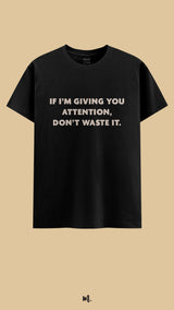 If I'm giving you attention, don't waste it