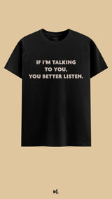 If I'm talking to you, you better listen