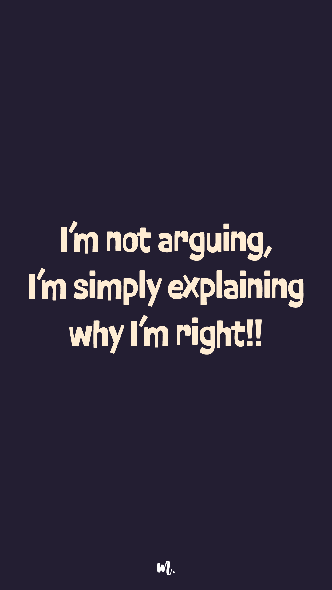 Minimal bold typography design showcasing the quote “I’m not arguing, I’m simply explaining why I’m right!!” in clean rounded lettering, highlighting playful ego-driven humor and confident sarcasm on a deep solid background – Muselot