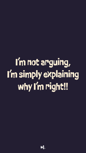 Minimal bold typography design showcasing the quote “I’m not arguing, I’m simply explaining why I’m right!!” in clean rounded lettering, highlighting playful ego-driven humor and confident sarcasm on a deep solid background – Muselot