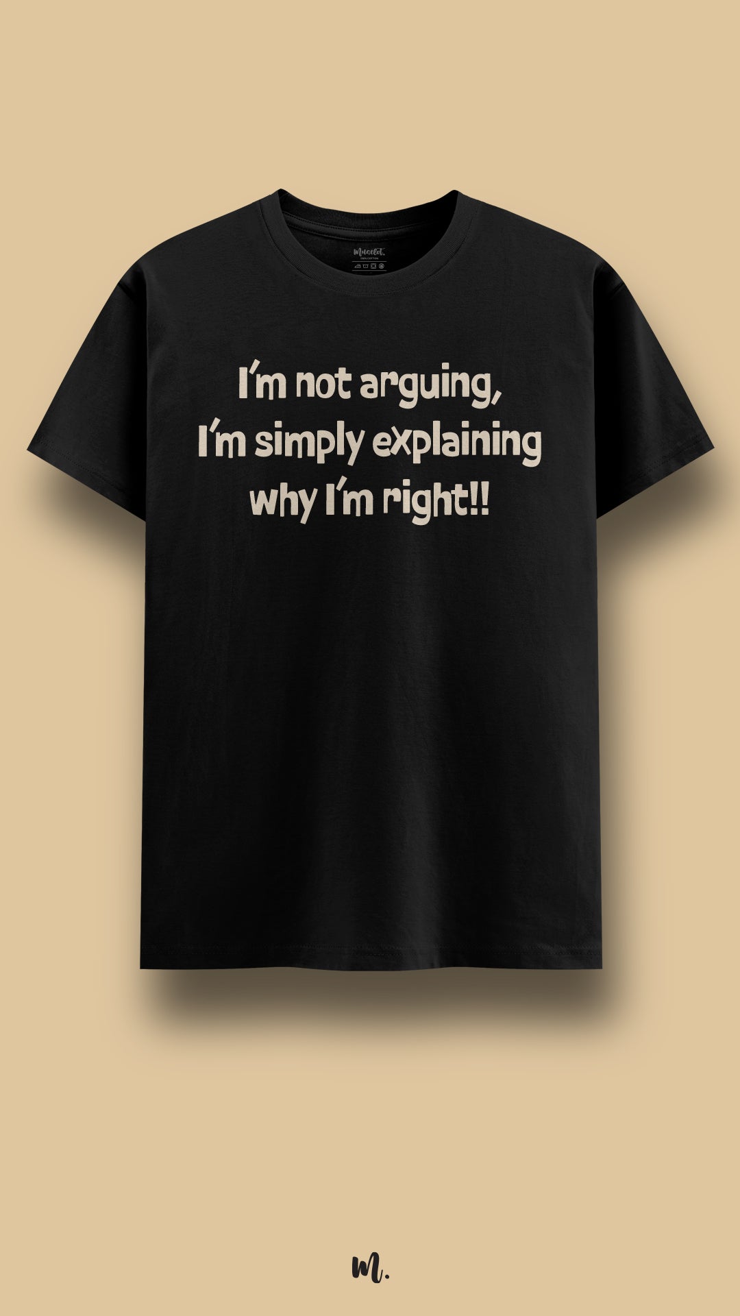 Black graphic t-shirt showcasing the statement “I’m not arguing, I’m simply explaining why I’m right!!” in soft high-contrast typography, highlighting witty argumentative humor in a clean studio setup against a beige backdrop – Muselot