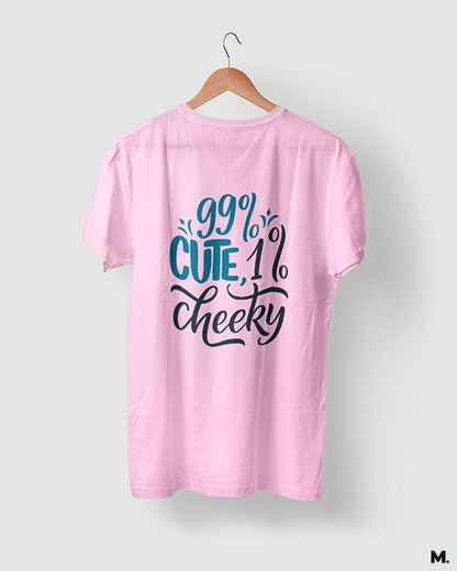 printed t shirts - 99% cute, 1% cheeky  - MUSELOT