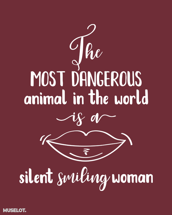The most dangerous animal in the world is a silent smiling woman funny women quotes
