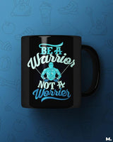 Be a warrior, not worrier printed mugs