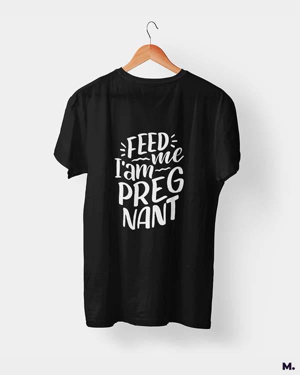 Printed t shirts - Feed me I am pregnant  - MUSELOT