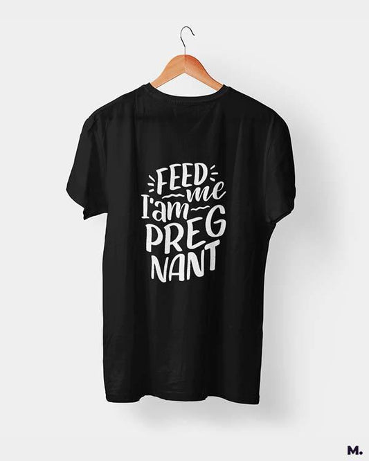 Printed t shirts - Feed me I am pregnant  - MUSELOT