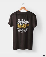 Be you, world will adjust printed t shirts