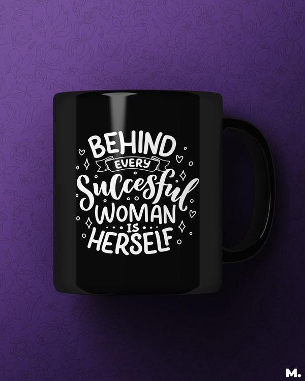 Printed black mugs online with print Behind every successful women is herself  - MUSELOT