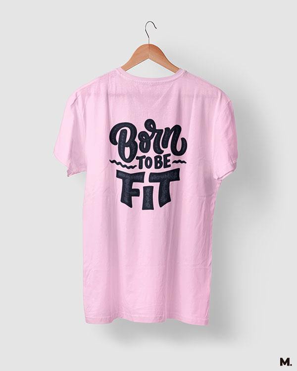 printed t shirts - Born to be fit  - MUSELOT