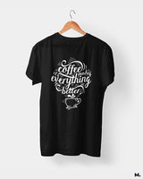 Coffee makes everything better printed t shirts