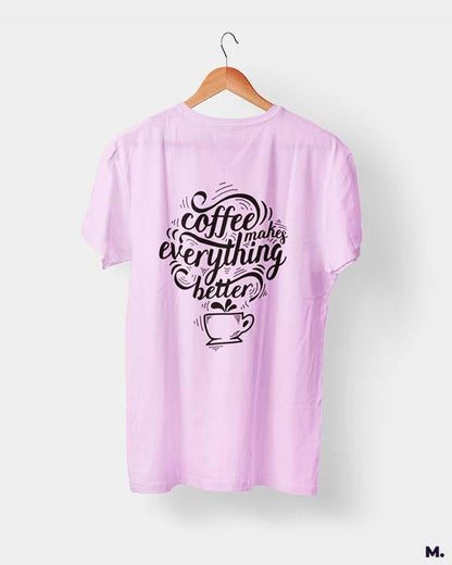 printed t shirts - Coffee makes everything better  - MUSELOT