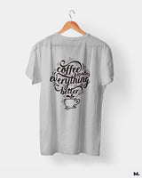 Coffee makes everything better printed t shirts