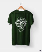 Coffee makes everything better printed t shirts