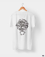 Coffee makes everything better printed t shirts