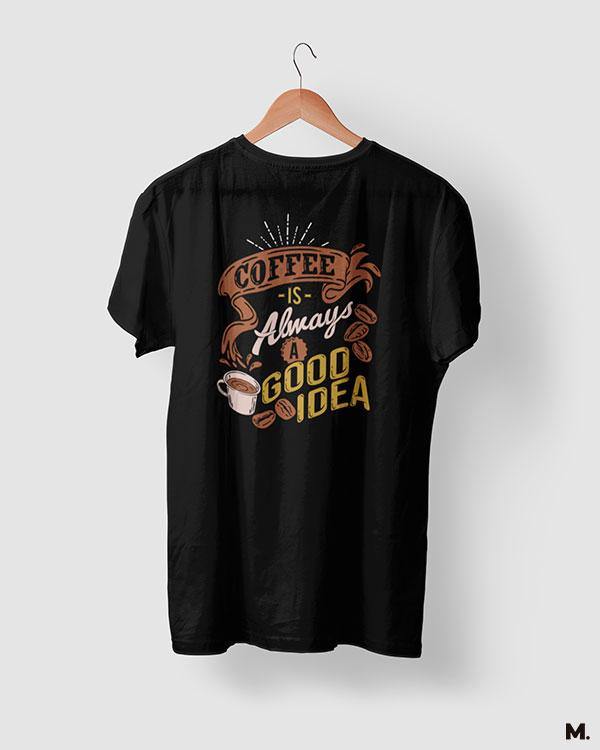 printed t shirts - Coffee is always a good idea  - MUSELOT