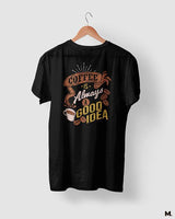 Coffee is always a good idea printed t shirts