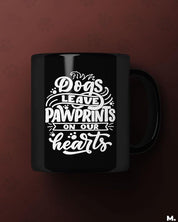 Black printed mugs online for dog lovers or dog pet owners - Dogs leave pawprints on our heart  - MUSELOT
