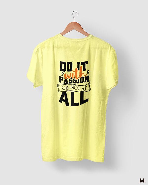 Do it with passion or not at all printed butter yellow t shirts for motivation seekers - Muselot