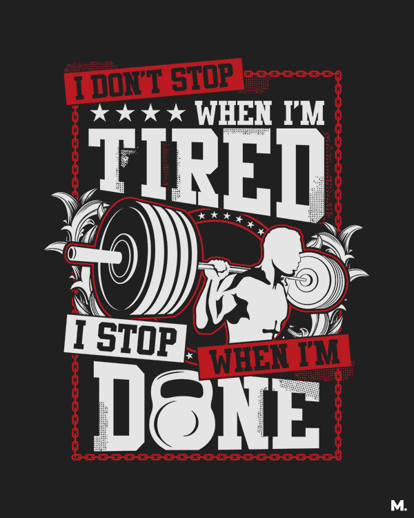 I stop when I'm done black printed t shirts for men and women who love fitness - MUSELOT