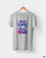 Find a way or make one printed t shirts
