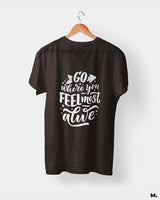 Go where you feel alive printed t shirts