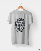 Go where you feel alive printed t shirts