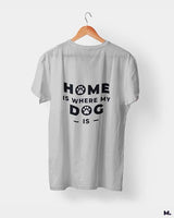 Home is where my dog is printed t shirts