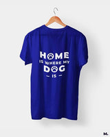 Home is where my dog is printed t shirts