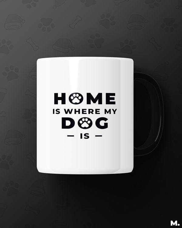 White printed mugs online for dog lovers - Home is where my Dog is  - MUSELOT