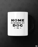 Home is where my Dog is printed mugs