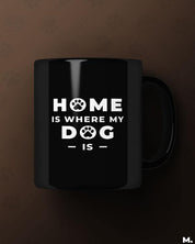 Black printed mugs online for dog lovers - Home is where my Dog is  - MUSELOT