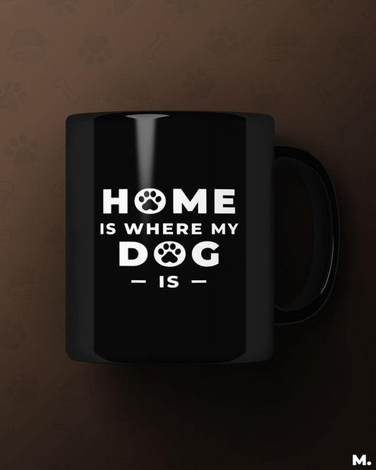 Black printed mugs online for dog lovers - Home is where my Dog is  - MUSELOT